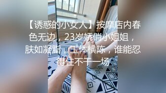 【诱惑的小女人】按摩店内春色无边，23岁娇俏小姐姐，肤如凝脂，玉体横陈，谁能忍得住不干一场