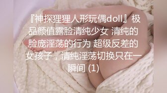 『神探狸狸人形玩偶doll』极品颜值露脸清纯少女 清纯的脸庞淫荡的行为 超级反差的女孩子，清纯淫荡切换只在一瞬间 (1)