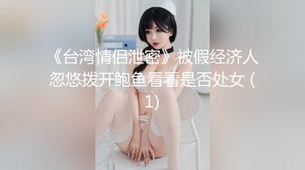 《台湾情侣泄密》被假经济人忽悠拨开鲍鱼看看是否处女 (1)