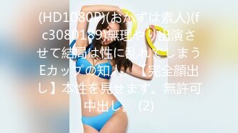 (HD1080P)(おかずは素人)(fc3080189)無理やり出演させて結局は性に乱れてしまうEカップの知人。【完全顔出し】本性を見せます。無許可中出し。 (2)