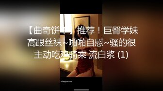 【曲奇饼干】推荐！巨臀学妹高跟丝袜~啪啪自慰~骚的很主动吃鸡骑乘 流白浆 (1)