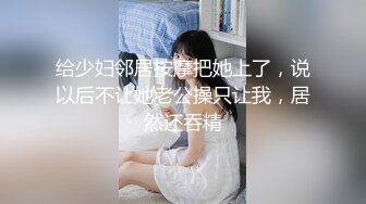 给少妇邻居按摩把她上了，说以后不让她老公操只让我，居然还吞精