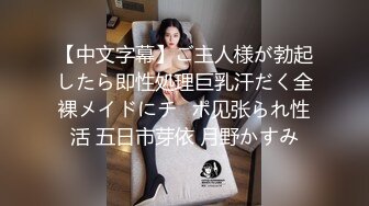 【中文字幕】ご主人様が勃起したら即性処理巨乳汗だく全裸メイドにチ◯ポ见张られ性活 五日市芽依 月野かすみ