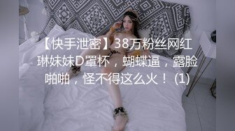 【快手泄密】38万粉丝网红 琳妹妹D罩杯，蝴蝶逼，露脸啪啪，怪不得这么火！ (1)