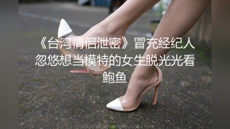 《台湾情侣泄密》冒充经纪人忽悠想当模特的女生脱光光看鲍鱼