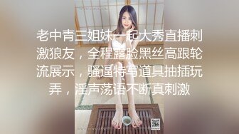 老中青三姐妹一起大秀直播刺激狼友，全程露脸黑丝高跟轮流展示，骚逼特写道具抽插玩弄，淫声荡语不断真刺激