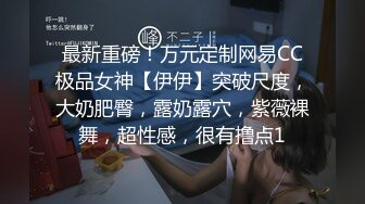 最新重磅！万元定制网易CC极品女神【伊伊】突破尺度，大奶肥臀，露奶露穴，紫薇裸舞，超性感，很有撸点1