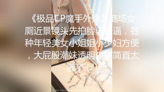 《极品CP魔手外购》商场女厕近景镜头先拍脸再拍逼，各种年轻美女小姐姐小少妇方便，大屁股潮妹透明内裤简直太骚了 (7)