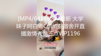 [MP4/648M]8/7最新 大学妹子阿白粤C悄悄在宿舍开直播激情秀露三点VIP1196