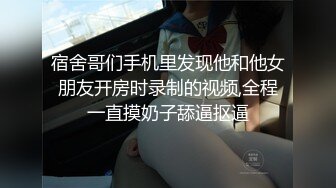 宿舍哥们手机里发现他和他女朋友开房时录制的视频,全程一直摸奶子舔逼抠逼