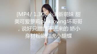 [MP4/ 1.3G] 小清新萌妹 甜美可爱萝莉pinkloving坏哥哥，说好只蹭蹭不进来的 娇小身材粉嫩白虎小蝴蝶