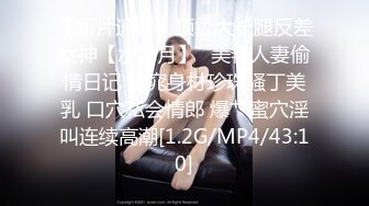 【新片速遞】顶级大长腿反差女神【水冰月】✅美艳人妻偷情日记 窈窕身材珍珠骚丁美乳 口穴私会情郎 爆艹蜜穴淫叫连续高潮[1.2G/MP4/43:10]