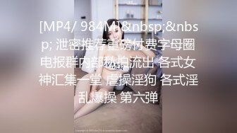 [MP4/ 984M]&nbsp;&nbsp; 泄密推荐重磅付费字母圈电报群内部私拍流出 各式女神汇集一堂 虐操淫狗 各式淫乱爆操 第六弹