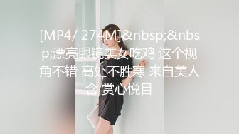 [MP4/ 274M]&nbsp;&nbsp;漂亮眼镜美女吃鸡 这个视角不错 高处不胜寒 来自美人含 赏心悦目