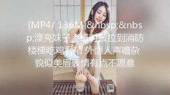 [MP4/ 136M]&nbsp;&nbsp;漂亮妹子上班时被拉到消防楼梯吃鸡吞精 外面人声嘈杂 貌似美眉表情有点不愿意