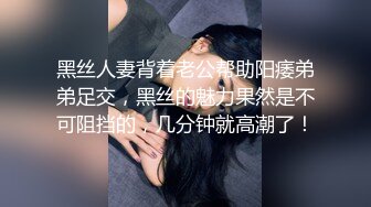 黑丝人妻背着老公帮助阳痿弟弟足交，黑丝的魅力果然是不可阻挡的，几分钟就高潮了！