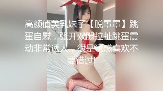 高颜值美乳妹子【脱罩罩】跳蛋自慰，张开双腿拉扯跳蛋震动非常诱人，很是诱惑喜欢不要错过!