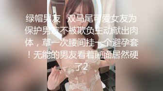 绿帽男友✿双马尾可爱女友为保护男友不被欺负主动献出肉体，草一次腰间挂一个避孕套！无能的男友看着画面居然硬了2