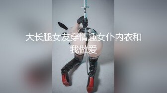 大长腿女友穿情趣女仆内衣和我做爱