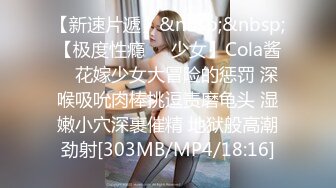 【新速片遞】&nbsp;&nbsp;【极度性瘾❤️少女】Cola酱✨ 花嫁少女大冒险的惩罚 深喉吸吮肉棒挑逗责磨龟头 湿嫩小穴深裹催精 地狱般高潮劲射[303MB/MP4/18:16]