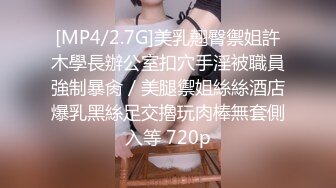 [MP4/2.7G]美乳翹臀禦姐許木學長辦公室扣穴手淫被職員強制暴肏／美腿禦姐絲絲酒店爆乳黑絲足交擼玩肉棒無套側入等 720p