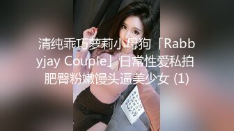 清纯乖巧萝莉小母狗「Rabbyjay Couple」日常性爱私拍 肥臀粉嫩馒头逼美少女 (1)