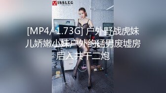 [MP4/ 1.73G] 户外野战虎妹儿娇嫩小妹户外约猛男废墟房后入共干二炮