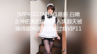 [MP4/223M]2/1最新 白嫩女神肥美的翘臀后入爽翻天被操得眼神迷离直喊过瘾VIP1196