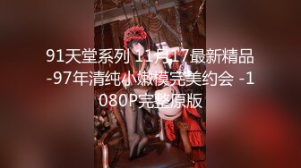 91天堂系列 11月17最新精品-97年清纯小嫩模完美约会 -1080P完整原版