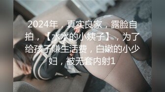 2024年，真实良家，露脸自拍，【水水的小姨子】，为了给孩子赚生活费，白嫩的小少妇，被无套内射1