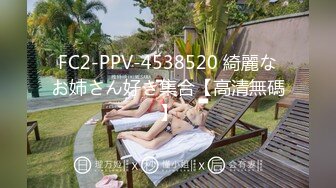 FC2-PPV-4538520 綺麗なお姉さん好き集合【高清無碼】