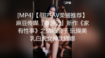 [MP4]【 国产AV荣耀推荐】麻豆传媒『春游记』新作《家有性事》之情场浪子 玩操美乳白虎女神沈娜娜