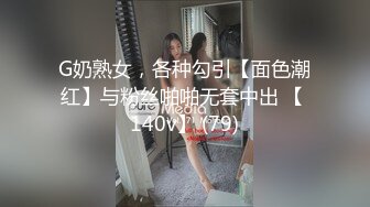 G奶熟女，各种勾引【面色潮红】与粉丝啪啪无套中出 【 140v】 (79)