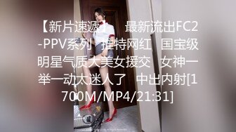 【新片速遞】 ✅最新流出FC2-PPV系列✅推特网红✅国宝级明星气质大美女援交✅女神一举一动太迷人了✅中出内射[1700M/MP4/21:31]