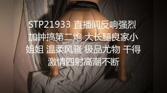 STP21933 直播间反响强烈 加钟搞第二炮 大长腿良家小姐姐 温柔风骚 极品尤物 干得激情四射高潮不断