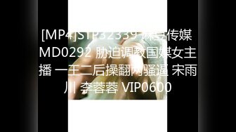 [MP4]STP32339 麻豆传媒 MD0292 胁迫调教国媒女主播 一王二后操翻两骚逼 宋雨川 李蓉蓉 VIP0600