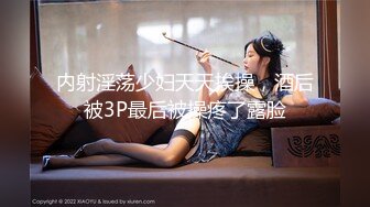 内射淫荡少妇天天挨操，酒后被3P最后被操疼了露脸