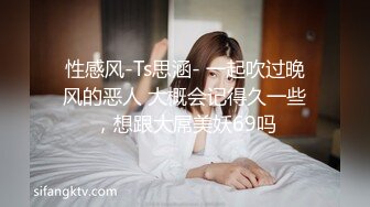 性感风-Ts思涵- 一起吹过晚风的恶人 大概会记得久一些，想跟大屌美妖69吗