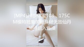 [MP4]20岁体重108，175CM模特翘臀美腿身材无敌仙丹加持后入爆操