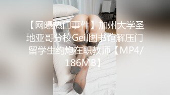 【网曝热门事件】加州大学圣地亚哥分校Geil图书馆解压门 留学生约炮在职教师【MP4/186MB】