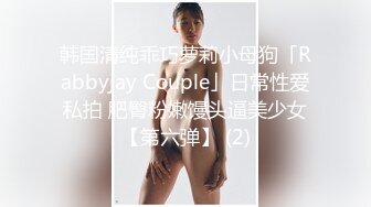 韩国清纯乖巧萝莉小母狗「Rabbyjay Couple」日常性爱私拍 肥臀粉嫩馒头逼美少女【第六弹】 (2)