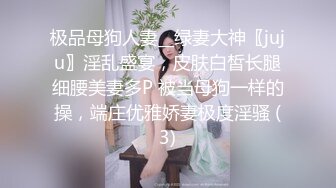 极品母狗人妻__绿妻大神〖juju〗淫乱盛宴，皮肤白皙长腿细腰美妻多P 被当母狗一样的操，端庄优雅娇妻极度淫骚 (3)