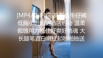 [MP4/ 1.84G] 高颜值牛仔裤低胸小姐姐到酒店约会 温柔痴缠用力抱住好爽好销魂 大长腿笔直白嫩扛起啪啪抽送