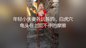 年轻小夫妻各玩各的，白虎穴龟头在上面不停的摩擦