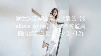 学生妹反差婊 乳夹夹乳头【Sakura_Anne】 跳弹各种道具插的都是白浆【15v 】 (12)