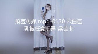 麻豆传媒 mpg-0130 穴白巨乳被任意玩弄-梁芸菲