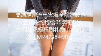 高端泄密流出火爆全网嫖妓达人金先生约炮给95年的BJ女主播刘承妍狂刷礼物，内射2次【MP4/384MB】