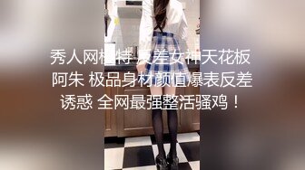 秀人网模特 反差女神天花板 阿朱 极品身材颜值爆表反差诱惑 全网最强整活骚鸡！