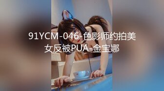 91YCM-046-色影师约拍美女反被PUA-金宝娜