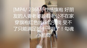 [MP4/ 236M] 性感旗袍 好朋友的人妻老婆趁着老公不在家穿旗袍红色丝袜勾引我 受不了只能满足她干一炮了！勾魂小翘臀